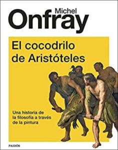 El cocodrilo de Aristóteles 5 el cocodrilo de aristoteles una historia de la filosofia a traves de la pintura contextos michel onfray