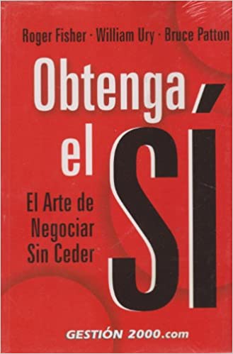 Obtenga el Si: El Arte De Negociar Sin Ceder