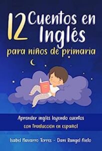 12 Cuentos en inglés para niños de primaria 32 12 cuentos en ingles para ninos de primaria aprender ingles leyendo cuentos con traduccion en espanol isabel navarro torres