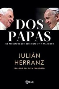 Dos papas: Mis recuerdos con Benedicto XVI y Francisco 5 dos papas mis recuerdos con benedicto xvi y francisco biografias y testimonios julin herranz