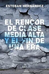 El rencor de la clase media alta y el fin de una era 5 el rencor de la clase media alta y el fin de una era esteban hernndez