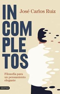 Incompletos: Filosofía para un pensamiento elegante 5 incompletos filosofia para un pensamiento elegante jose carlos ruiz