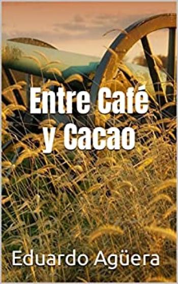 entre cafe y cacao una aventura en el mar y un amor para siempre las conquistas en tierras de america en busca de tierras de cultivos novela drama y aventuras